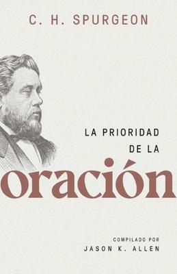 La Prioridad de la Oracin (Spurgeon on the Priority of Prayer)