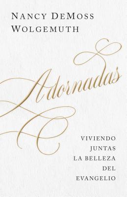 Adornadas: Viviendo Juntas La Belleza del Evangelio (Adorned: Living Out the Beauty of the Gospel Together)