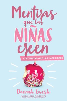 Mentiras Que las Nias Creen: Y la Verdad Que las Hace Libres = A Mom's Guide to Lies Girls Believe