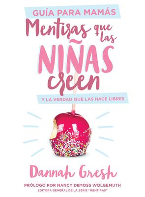 Mentiras Que Las Nias Creen, Gua Para Mams: Y La Verdad Que Las Hace Libres