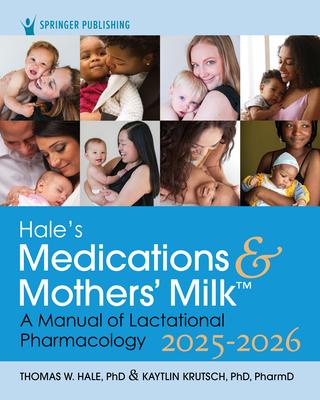 Hale's Medications & Mothers' Milk 2025-2026: A Manual of Lactational Pharmacology