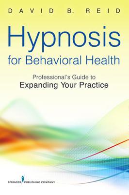 Hypnosis for Behavioral Health: A Guide to Expanding Your Professional Practice