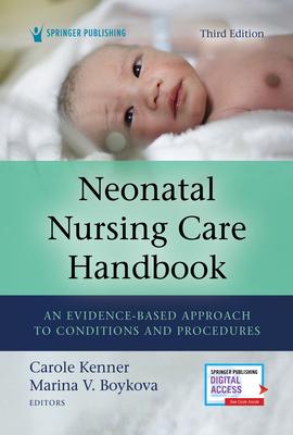 Neonatal Nursing Care Handbook, Third Edition: An Evidence-Based Approach to Conditions and Procedures