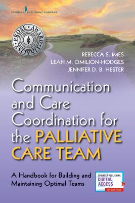 Communication and Care Coordination for the Palliative Care Team: A Handbook for Building and Maintaining Optimal Teams