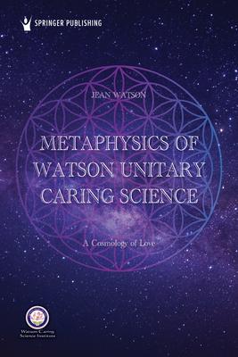 Metaphysics of Watson Unitary Caring Science: A Cosmology of Love