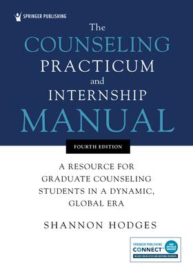 The Counseling Practicum and Internship Manual: A Resource for Graduate Counseling Students in a Dynamic, Global Era