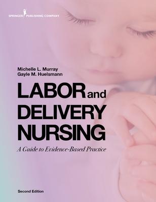 Labor and Delivery Nursing, Second Edition: A Guide to Evidence-Based Practice