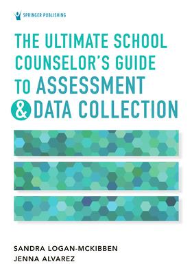 The Ultimate School Counselor's Guide to Assessment and Data Collection