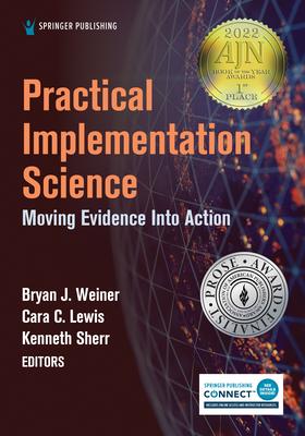 Practical Implementation Science: Moving Evidence Into Action