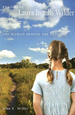 Becoming Laura Ingalls Wilder: The Woman Behind the Legend