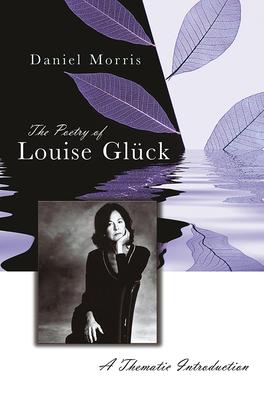 The Poetry of Louise Glck: A Thematic Introduction