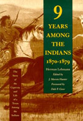 Nine Years Among the Indians, 1870-1879: The Story of the Captivity and Life of a Texan Among the Indians