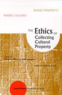 The Ethics of Collecting Cultural Property: Whose Culture? Whose Property?