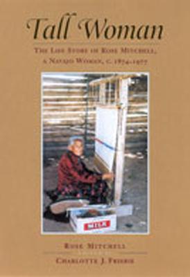 Tall Woman: The Life Story of Rose Mitchell, a Navajo Woman C. 1874-1977
