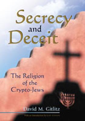 Secrecy and Deceit: The Religion of the Crypto-Jews