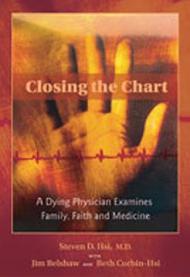 Closing the Chart: A Dying Physician Examines Family, Faith, and Medicine