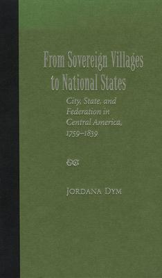 From Sovereign Villages to National States: City, State, and Federation in Central America, 1759-1839