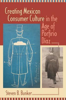 Creating Mexican Consumer Culture in the Age of Porfirio Daz