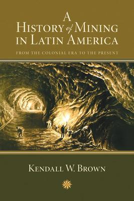 A History of Mining in Latin America: From the Colonial Era to the Present