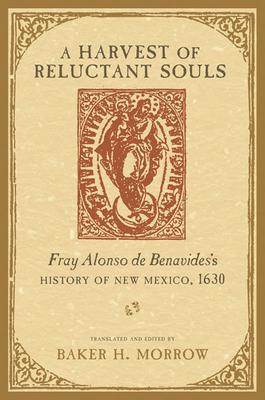 Harvest of Reluctant Souls: Fray Alonso de Benavides's History of New Mexico, 1630