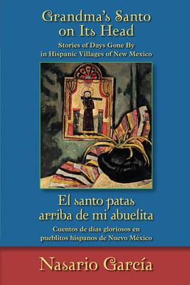 Grandma's Santo on Its Head / El Santo Patas Arriba de Mi Abuelita: Stories of Days Gone by in Hispanic Villages of New Mexico / Cuentos de Das Glori