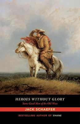 Heroes Without Glory: Some Good Men of the Old West