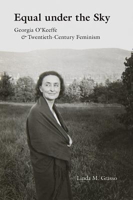 Equal Under the Sky: Georgia O'Keeffe and Twentieth-Century Feminism