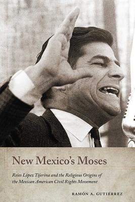 New Mexico's Moses: Reies Lpez Tijerina and the Religious Origins of the Mexican American Civil Rights Movement Subscription