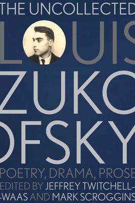 The Uncollected Louis Zukofsky: Poetry, Drama, Prose Subscription