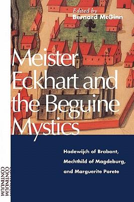 Meister Eckhart and the Beguine Mystics: Hadewijch of Brabant, Mechthild of Magdeburg, and Marguerite Porete