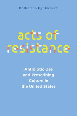 Acts of Resistance: Antibiotic Use and Prescribing Culture in the United States