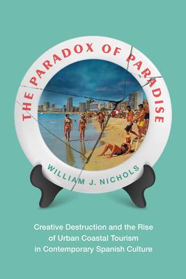 The Paradox of Paradise: Creative Destruction and the Rise of Urban Coastal Tourism in Contemporary Spanish Culture