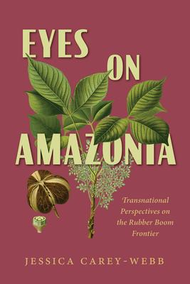 Eyes on Amazonia: Transnational Perspectives on the Rubber Boom Frontier