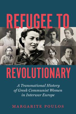 Refugee to Revolutionary: A Transnational History of Greek Communist Women in Interwar Europe