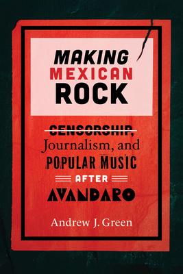 Making Mexican Rock: Censorship, Journalism, and Popular Music After Avndaro