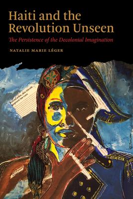 Haiti and the Revolution Unseen: The Persistence of the Decolonial Imagination Subscription