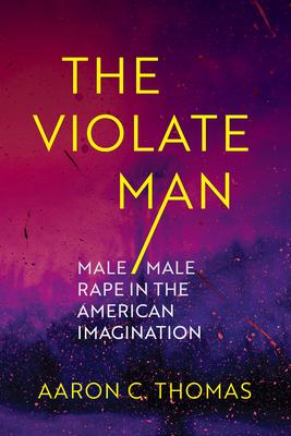 The Violate Man: Male/Male Rape in the American Imagination Subscription