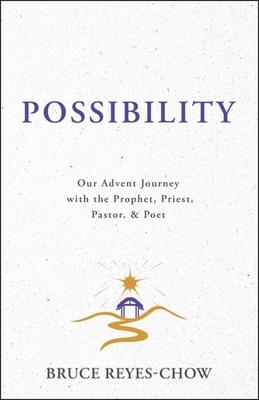 Possibility: Our Advent Journey with the Prophet, Priest, Pastor, & Poet