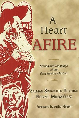 A Heart Afire: Stories and Teachings of the Early Hasidic Masters