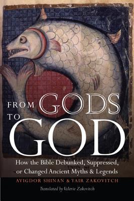 From Gods to God: How the Bible Debunked, Suppressed, or Changed Ancient Myths and Legends