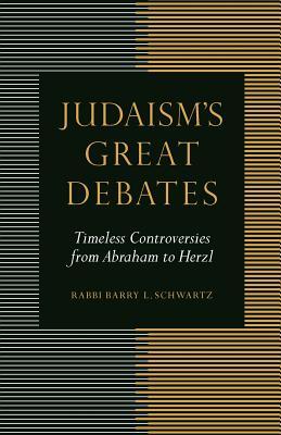 Judaism's Great Debates: Timeless Controversies from Abraham to Herzl