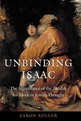 Unbinding Isaac: The Significance of the Akedah for Modern Jewish Thought