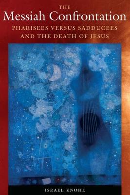 The Messiah Confrontation: Pharisees Versus Sadducees and the Death of Jesus