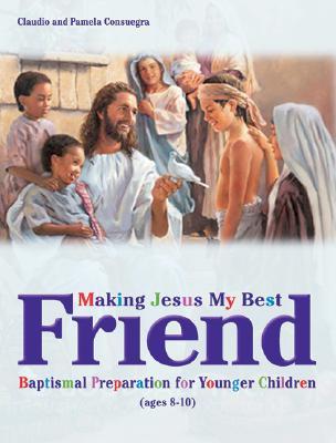 Making Jesus My Best Friend: Baptism Preparation for Younger Children (Ages 8-10)