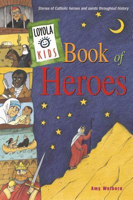 Loyola Kids Book of Heroes: Stories of Catholic Heroes and Saints Throughout History