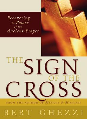 The Sign of the Cross: Recovering the Power of the Ancient Prayer