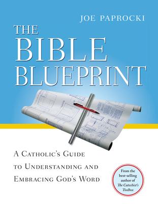 The Bible Blueprint: A Catholic's Guide to Understanding and Embracing God's Word