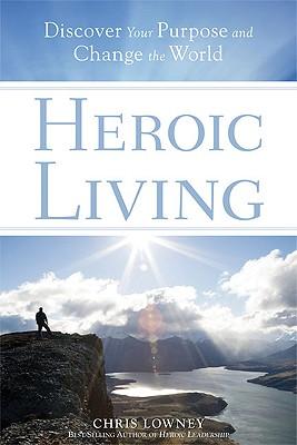 Heroic Living: Discover Your Purpose and Change the World