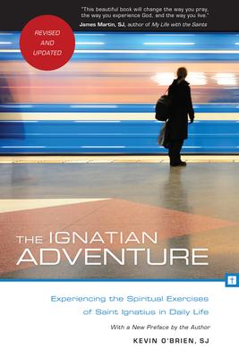 The Ignatian Adventure: Experiencing the Spiritual Exercises of Saint Ignatius in Daily Life