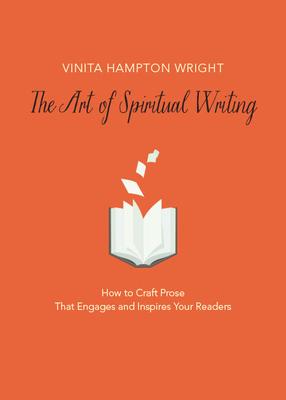 The Art of Spiritual Writing: How to Craft Prose That Engages and Inspires Your Readers